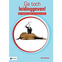 Ga toch leidinggeven! – Een manifest tegen overmatig coachen 